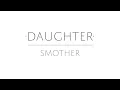 Daughter - Smother (Lyric Video)