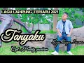 Download Lagu Lagu Lampung Terbaru 2021 TANYAKU Cipt. Heddy pualam voc Khaja Surya Darma