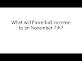 What will Powerball increase to on November 7th 2018