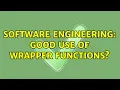 Software Engineering Good use of wrapper functions 3 Solutions