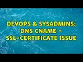 DevOps SysAdmins DNS CNAME - SSL-certificate issue