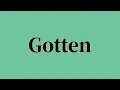 Gotten Pronunciation and Meaning
