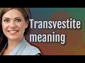 Transvestite meaning of Transvestite