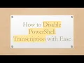 How to Disable PowerShell Transcription with Ease