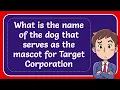 What is the name of the dog that serves as the mascot for Target Corporation Answer