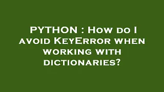 PYTHON How do I avoid KeyError when working with dictionaries