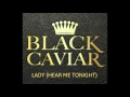 Download Lagu Black Caviar - Lady (Hear Me Tonight)