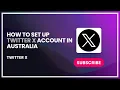 How to Set Up Twitter X Account in Australia