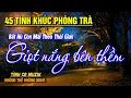 Lagu 45 Tình Khúc Phòng Trà HAY NHẤT HIỆN NAY ➤Nhạc Vàng Xưa Chọn Lọc CỰC ÊM TAI Nghe SAY ĐẮM LÒNG NGƯỜI