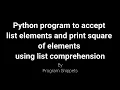Python Program to accept list element and print square of elements using list comprehension
