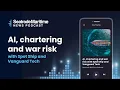 In Conversation AI Chartering and War Risk with Spot Ship and Vanguard Tech