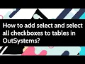 How to add select and select all checkboxes to tables in OutSystems