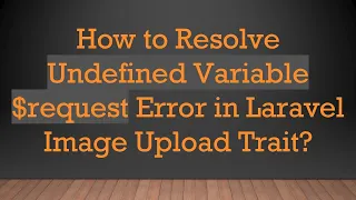 How to Resolve Undefined Variable request Error in Laravel Image Upload Trait