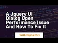 a jquery ui dialog open performance issue and how to fix it