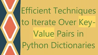 Efficient Techniques to Iterate Over Key-Value Pairs in Python Dictionaries