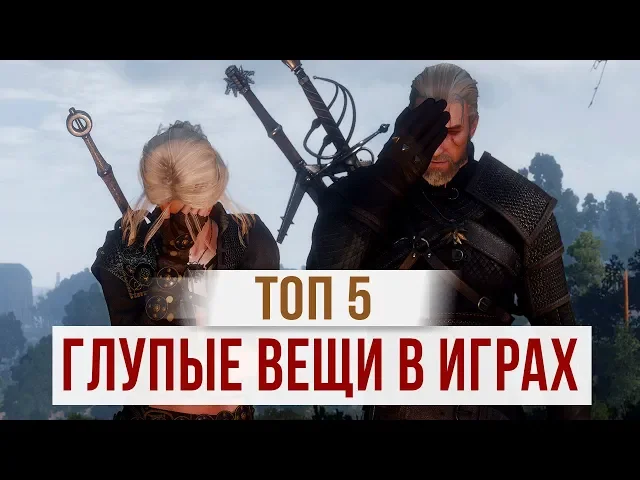 ТОП 5: САМЫЕ ГЛУПЫЕ ВЕЩИ В ИГРАХ