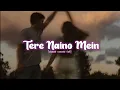 Tere Naino Mein - The Bliz - Kashif  [Slowed And Reverb]