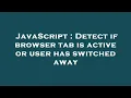 JavaScript Detect if browser tab is active or user has switched away