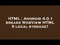 HTML Android 4 0 1 breaks WebView HTML 5 local storage