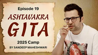 Episode 19 - Ashtavakra Gita 2025 Camp | By Sandeep Maheshwari