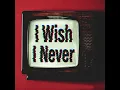 I Wish I Never - Citycreed