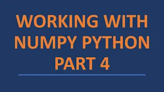 Working with Numpy Python - Part 4 2021