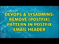 DevOps SysAdmins Remove Postfix pattern in postfix email header
