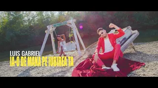 Luis Gabriel Ia O De Mana Pe Iubirea Ta Oficial Video 