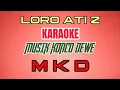 Download Lagu Loro ati 2 KARAOKE MUSIK KONCO DEWE, kurang opo aku iki dadi wong priyo...cokek sragenan