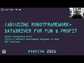 RoboCon 2021 - 3 07 AB USING ROBOTFRAMEWORK-DATADRIVER FOR FUN AND PROFIT Samuel Montgomery-Blinn