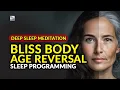 Deep Sleep Meditation - Blissbody Age Reversal Sleep Programming