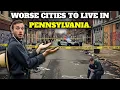 10 Worst Cities in Pennsylvania You Should Not Move To Why People Avoid These Cities At All Costs