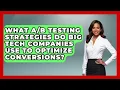 What Testing Strategies Do Big Tech Companies Use To Optimize Conversions
