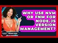 Why Use Nvm Or Fnm For Node js Version Management - JavaScript Toolkit