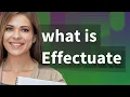 Effectuate meaning of Effectuate