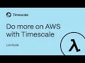 Do More on AWS With Timescale Cloud AWS Lambda