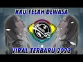 Download Lagu DJ SUPER ENAK PARAH   KAU TELAH DEWASA 2022 🎶 REMIX FULL BASS