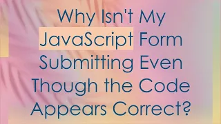 Why Isn t My JavaScript Form Submitting Even Though the Code Appears Correct
