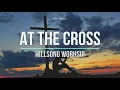 Download Lagu At The Cross - Hillsong Worship (Lyrics)