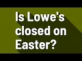 Is Lowe s closed on Easter