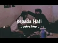 Cakra Khan - Kepada Hati (lyrics)