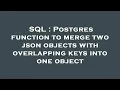 SQL Postgres function to merge two json objects with overlapping keys into one object