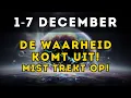 1-7 DECEMBER: DE WAARHEID KOMT UIT! De Mist Trekt Op En Je Zult Niet Geloven Wat Je Ziet!