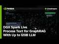 DGX Spark Live: Process Text for GraphRAG With Up to 120B LLM