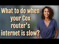 What to do when your Cox router s internet is slow