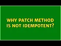 Why PATCH method is not idempotent 3 Solutions
