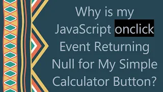 Why is my JavaScript onclick Event Returning Null for My Simple Calculator Button
