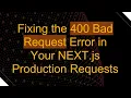 Fixing the 400 Bad Request Error in Your NEXT js Production Requests