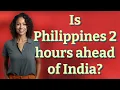 Is Philippines 2 hours ahead of India