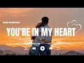 Download Lagu You're in my Heart - Romantic Love Songs | Love Romantic Songs